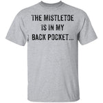 The Mistletoe Is In My Pocket T-Shirt CustomCat