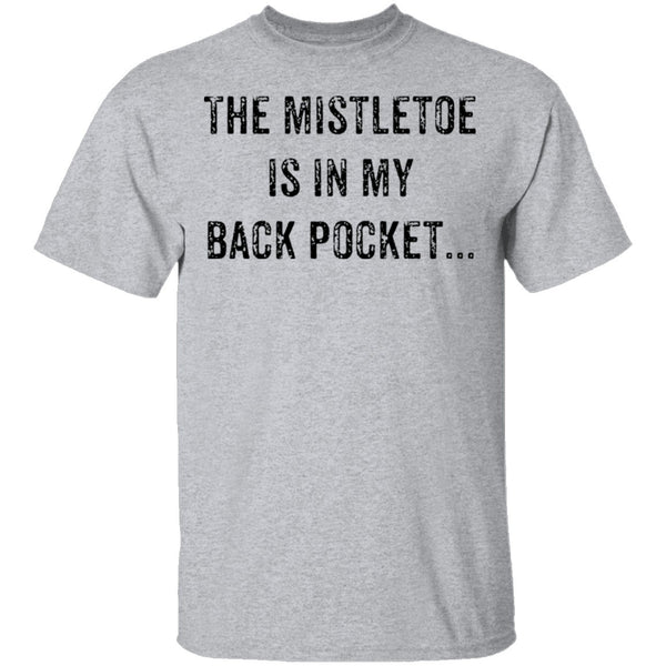 The Mistletoe Is In My Pocket T-Shirt CustomCat