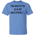 The Mistletoe Is In My Pocket T-Shirt CustomCat