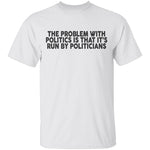 The Problem With Politics Is That It's Run By Politicians T-Shirt CustomCat