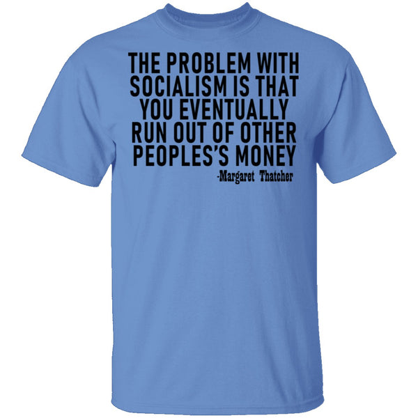 The Problem With Socialism Is That You Eventually Run Out Of Other People's Money T-Shirt CustomCat