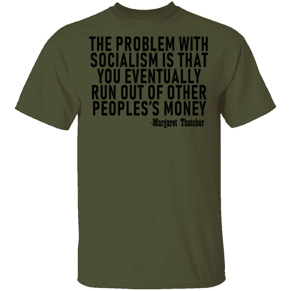 The Problem With Socialism Is That You Eventually Run Out Of Other People's Money T-Shirt CustomCat