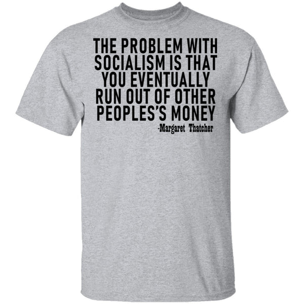 The Problem With Socialism Is That You Eventually Run Out Of Other People's Money T-Shirt CustomCat