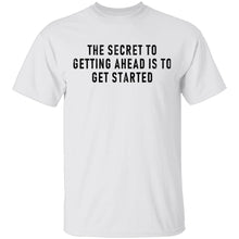 The Secret To Getting Ahead Is To Get Started T-Shirt