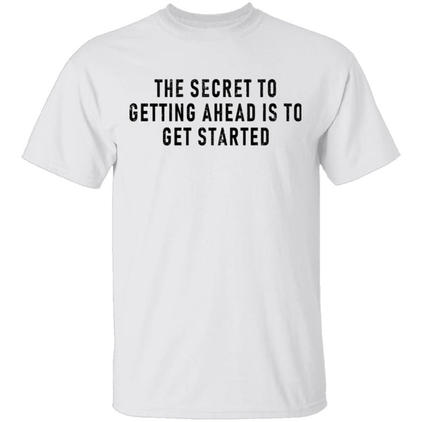 The Secret To Getting Ahead Is To Get Started T-Shirt CustomCat