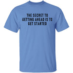 The Secret To Getting Ahead Is To Get Started T-Shirt CustomCat