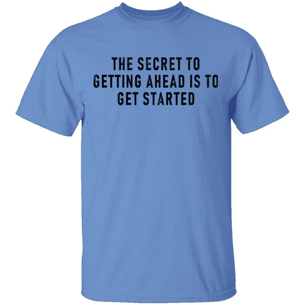The Secret To Getting Ahead Is To Get Started T-Shirt CustomCat