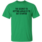 The Secret To Getting Ahead Is To Get Started T-Shirt CustomCat