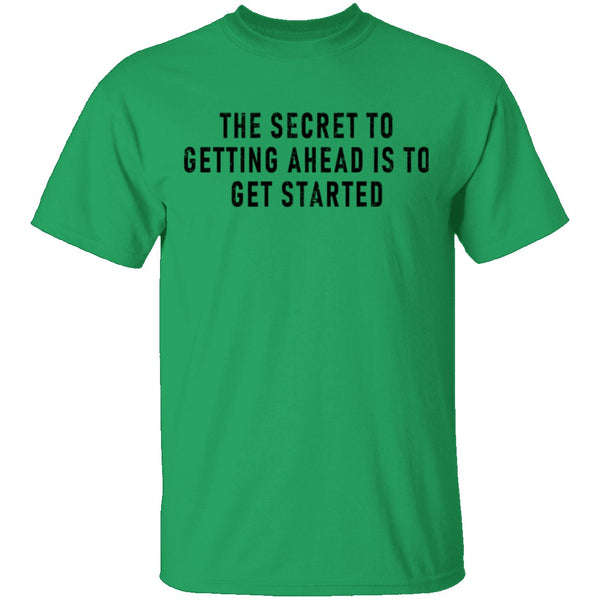 The Secret To Getting Ahead Is To Get Started T-Shirt CustomCat