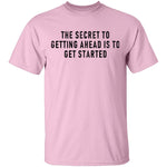 The Secret To Getting Ahead Is To Get Started T-Shirt CustomCat