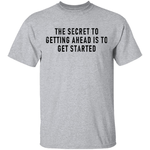 The Secret To Getting Ahead Is To Get Started T-Shirt CustomCat