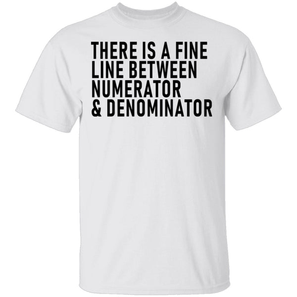 There Is A Fine Line Between Numerator And Denominator T-Shirt CustomCat
