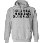There Is No Bad Time To Be Drunk Only Bad Places T-Shirt CustomCat