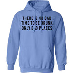 There Is No Bad Time To Be Drunk Only Bad Places T-Shirt CustomCat