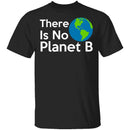 There Is No Planet B T-Shirt CustomCat