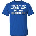 There is no way to say Bubbles Angry T-Shirt CustomCat