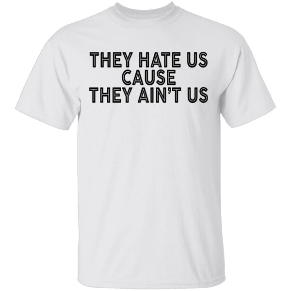 They Hate Us Cause They Ain't Us T-Shirt CustomCat