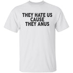 They Hate Us Cause They Anus T-Shirt CustomCat