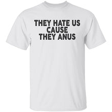 They Hate Us Cause They Anus T-Shirt