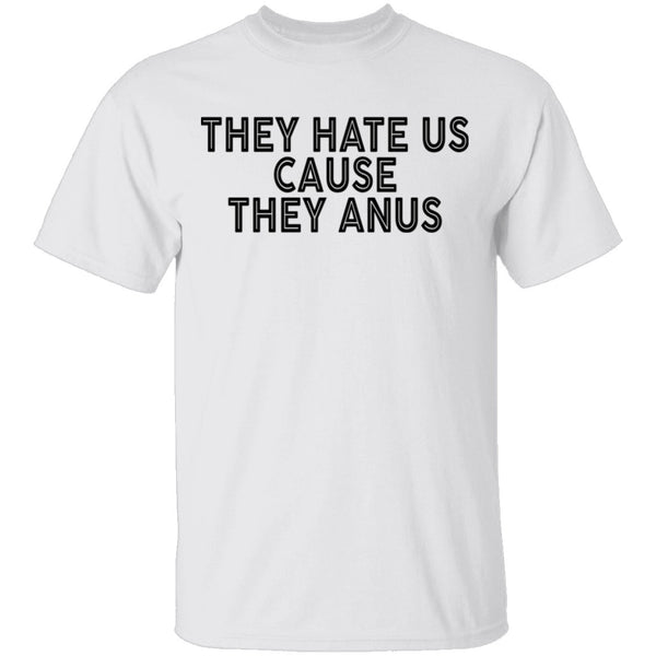 They Hate Us Cause They Anus T-Shirt CustomCat