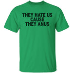 They Hate Us Cause They Anus T-Shirt CustomCat