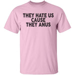 They Hate Us Cause They Anus T-Shirt CustomCat