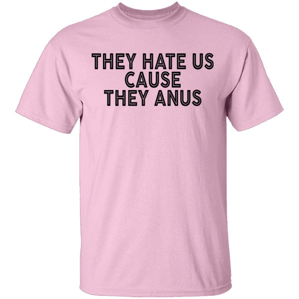 They Hate Us Cause They Anus T-Shirt CustomCat