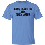 They Hate Us Cause They Anus T-Shirt CustomCat