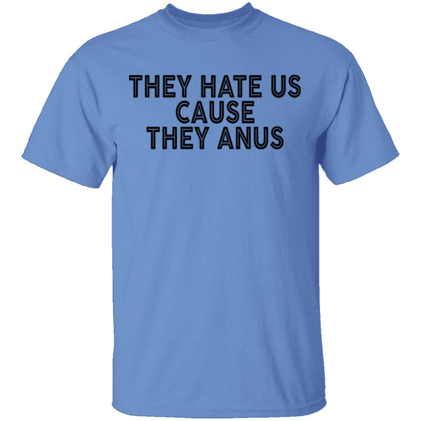 They Hate Us Cause They Anus T-Shirt CustomCat
