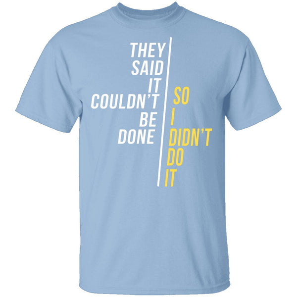 They Said It Couldn't Be Done T-Shirt CustomCat