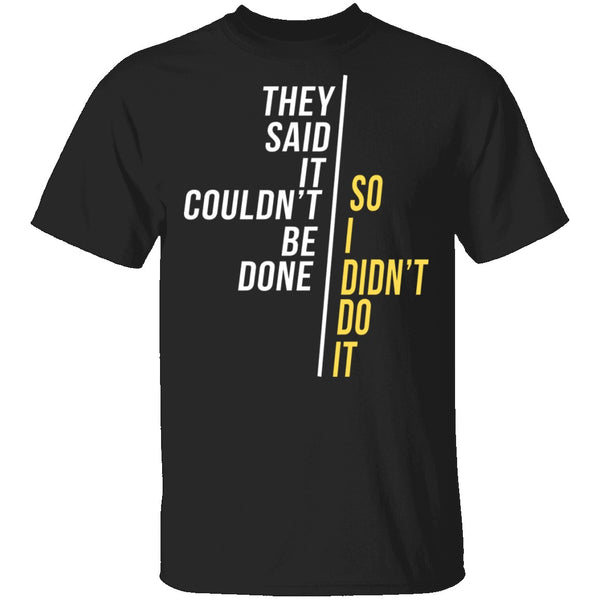 They Said It Couldn't Be Done T-Shirt CustomCat