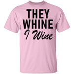 They Whine I Wine T-Shirt CustomCat