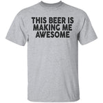 This Beer Is Making Me Awesome T-Shirt CustomCat