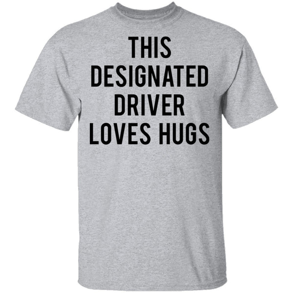 This Designated Driver Loves Hugs T-Shirt CustomCat