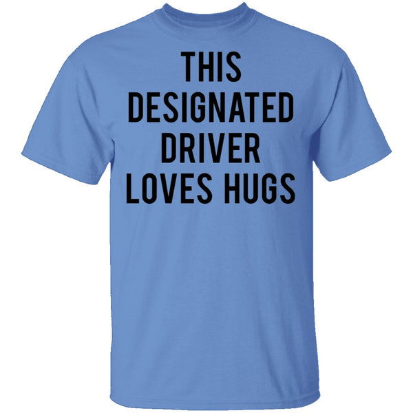 This Designated Driver Loves Hugs T-Shirt CustomCat