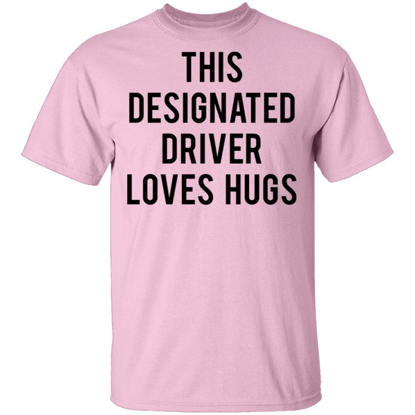 This Designated Driver Loves Hugs T-Shirt CustomCat