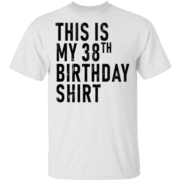 This Is My 38th Birthday Shirt T-Shirt CustomCat