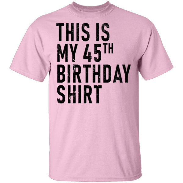 This Is My 45th Birthday Shirt T-Shirt CustomCat