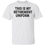 This Is My Retirement Uniform copy T-Shirt CustomCat