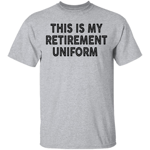 This Is My Retirement Uniform copy T-Shirt CustomCat