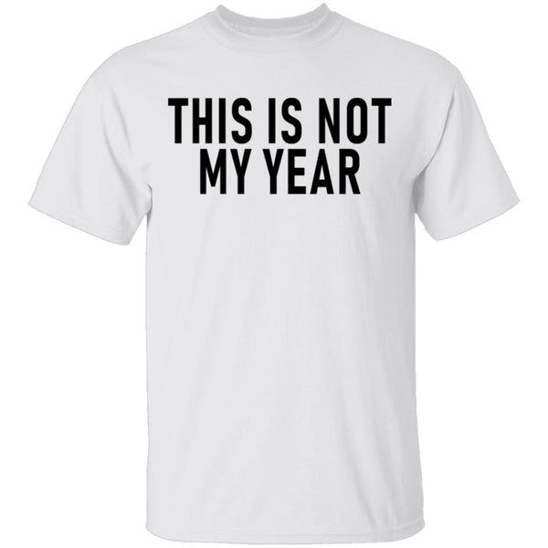 This Is Not My Year T-Shirt CustomCat