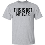 This Is Not My Year T-Shirt CustomCat