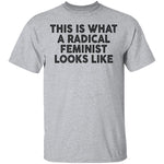 This Is What A Radical Feminist Looks Like T-Shirt CustomCat