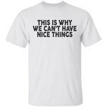 This Is Why We Can't Have Nice Things T-Shirt CustomCat
