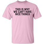 This Is Why We Can't Have Nice Things T-Shirt CustomCat