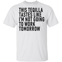 This Teqilla Tastes Like I'm Not Going To Work Tomorrow T-Shirt