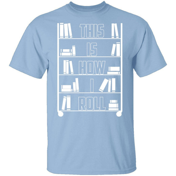 This is How I Roll T-Shirt CustomCat