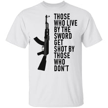 Those Who Live By The Sword Get Shot By Those Who Don't T-Shirt