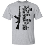 Those Who Live By The Sword Get Shot By Those Who Don't T-Shirt CustomCat