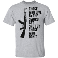 Those Who Live By The Sword Get Shot By Those Who Don't T-Shirt
